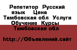 Репетитор. Русский язык. › Цена ­ 400 - Тамбовская обл. Услуги » Обучение. Курсы   . Тамбовская обл.